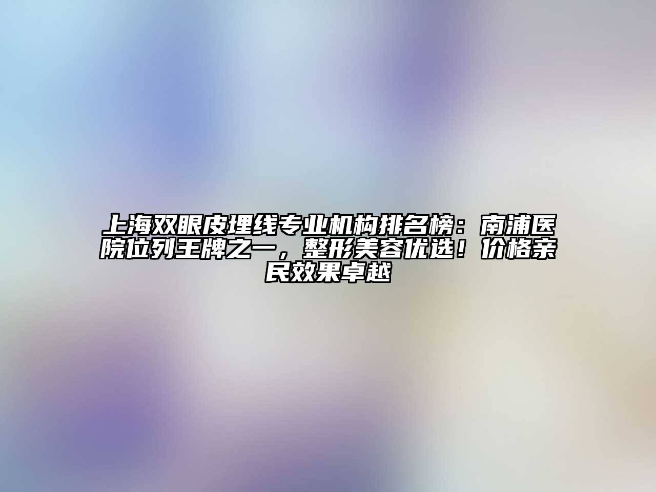 上海双眼皮埋线专业机构排名榜：南浦医院位列王牌之一，整形美容优选！价格亲民效果卓越