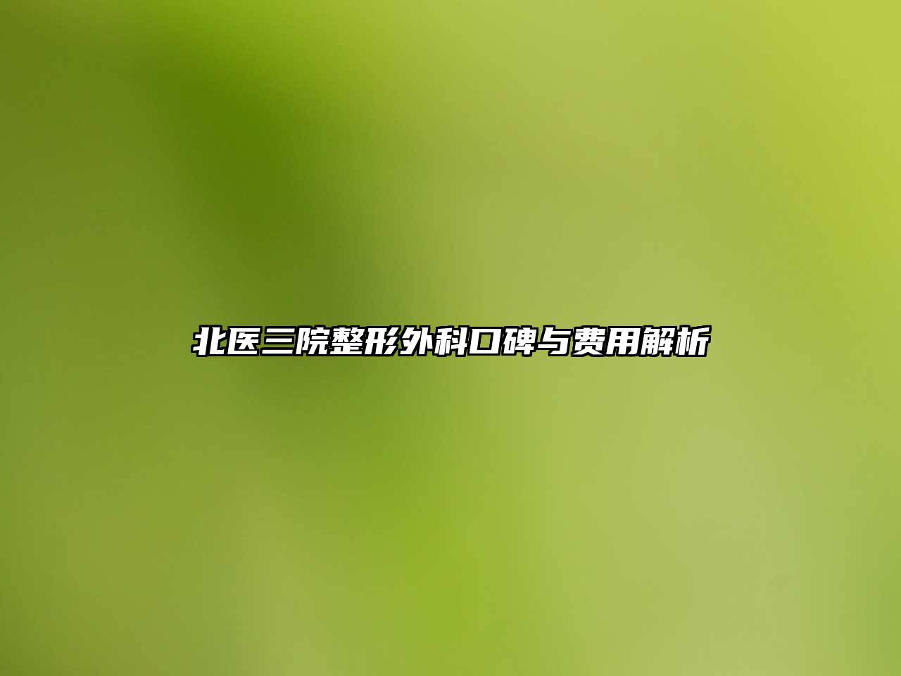 北医三院整形外科口碑与费用解析