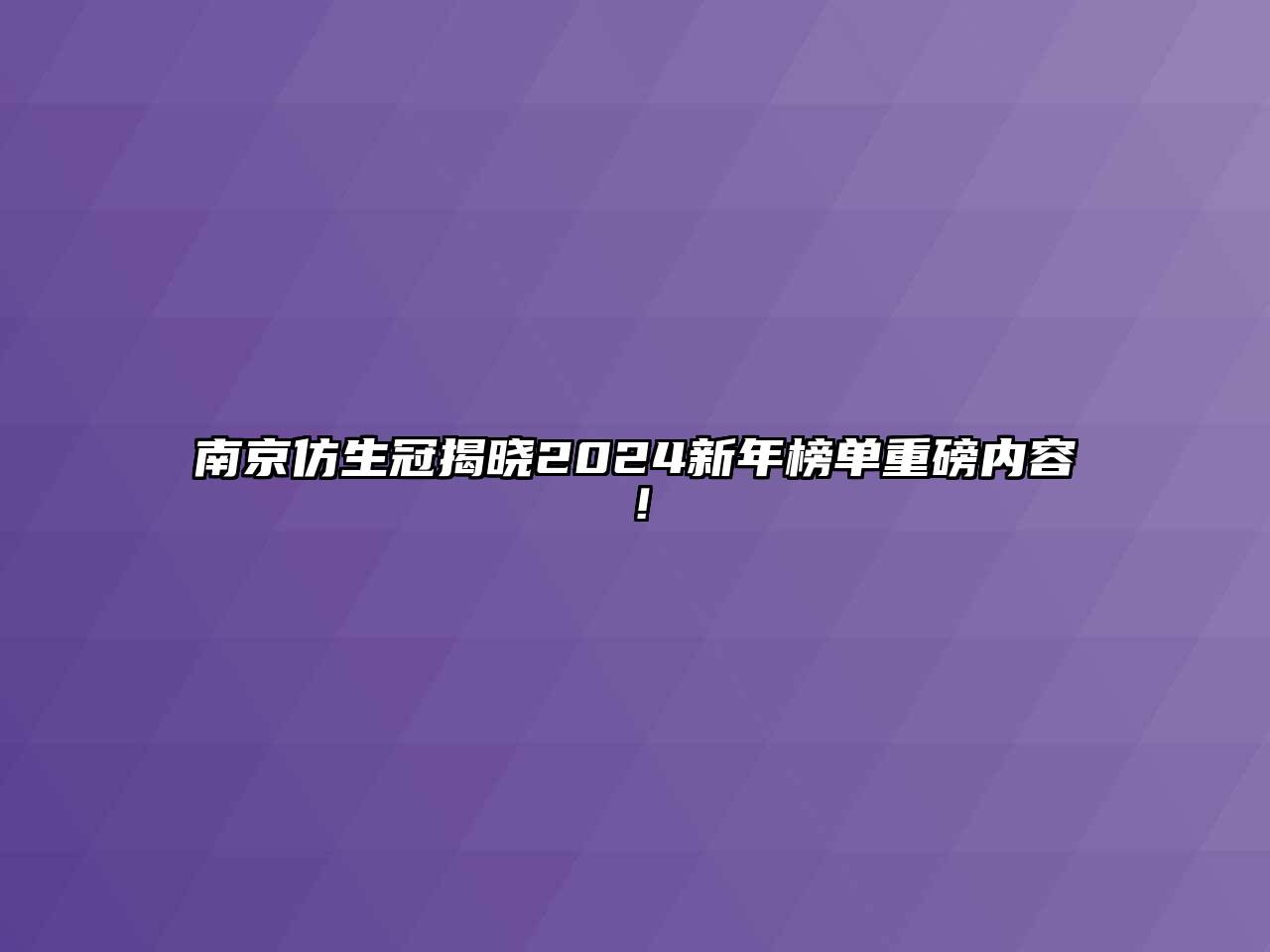 南京仿生冠揭晓2024新年榜单重磅内容！