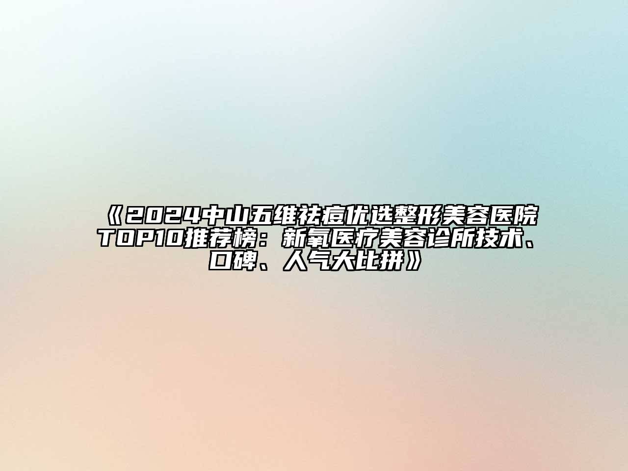 2024中山五维祛痘优选整形美容医院TOP10推荐榜：新氧医疗美容诊所技术、口碑、人气大比拼