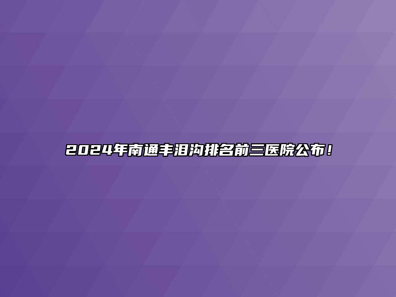 2024年南通丰泪沟排名前三医院公布！