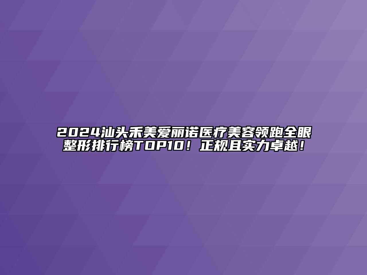 2024汕头禾美爱丽诺医疗美容领跑全眼整形排行榜TOP10！正规且实力卓越！