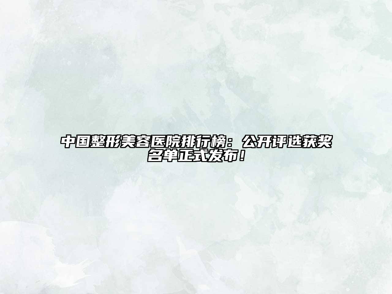 中国整形美容医院排行榜：公开评选获奖名单正式发布！