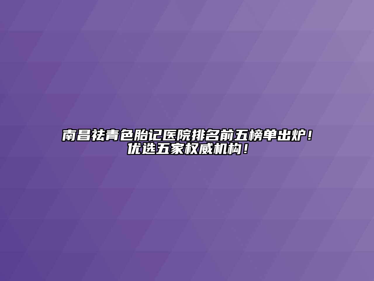 南昌祛青色胎记医院排名前五榜单出炉！优选五家权威机构！