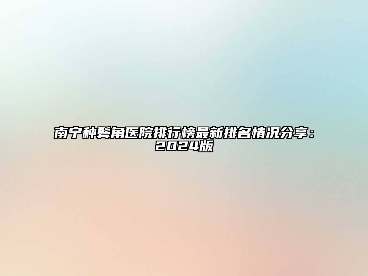 南宁种鬓角医院排行榜最新排名情况分享：2024版