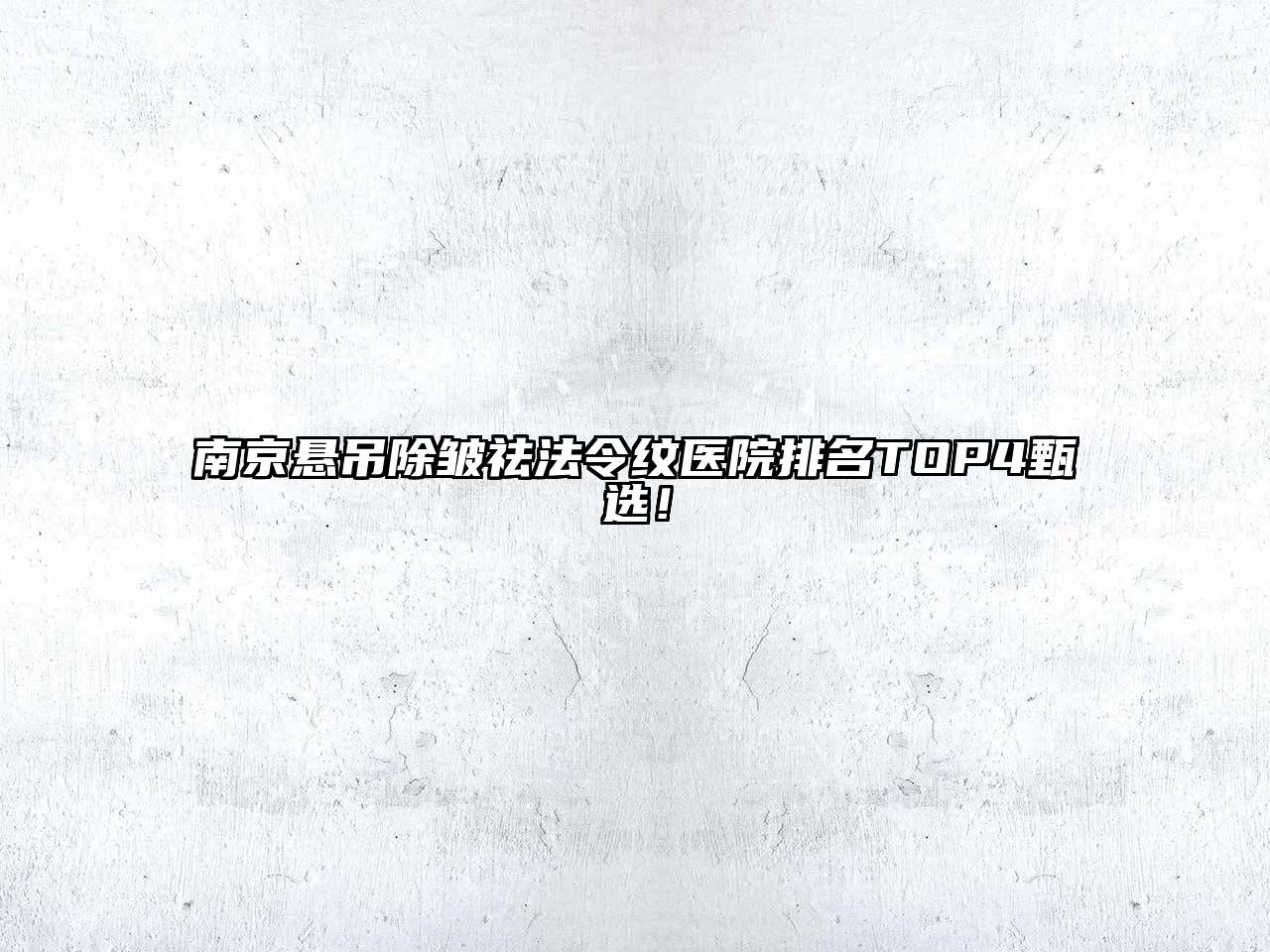 南京悬吊除皱祛法令纹医院排名TOP4甄选！