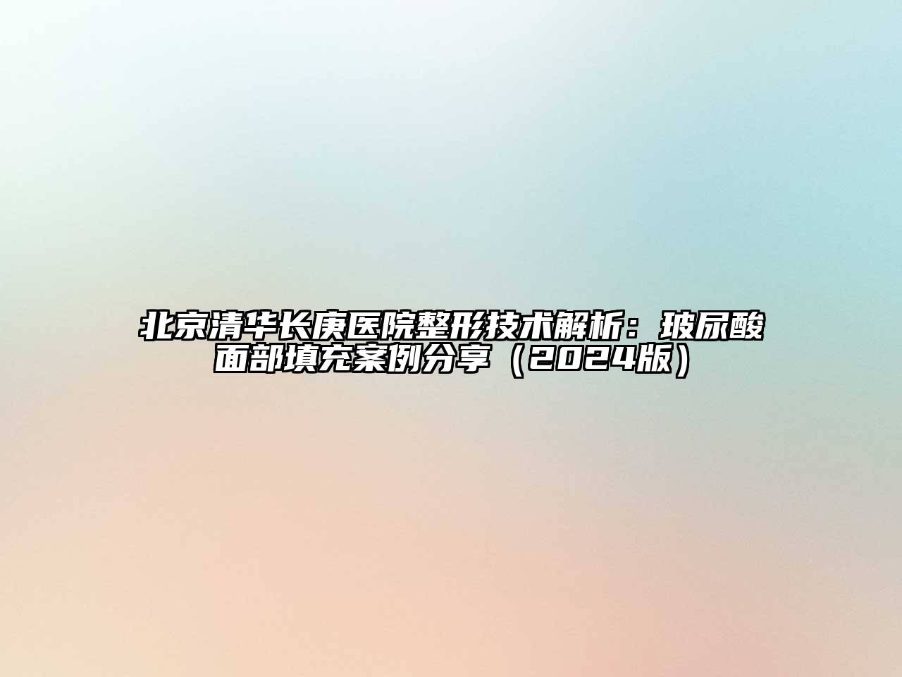 北京清华长庚医院整形技术解析：玻尿酸面部填充案例分享（2024版）