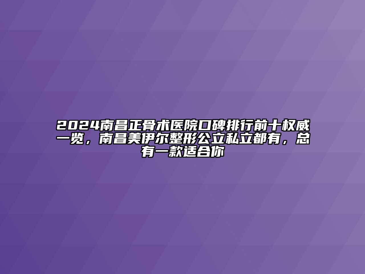 2024南昌正骨术医院口碑排行前十权威一览，南昌美伊尔整形公立私立都有，总有一款适合你