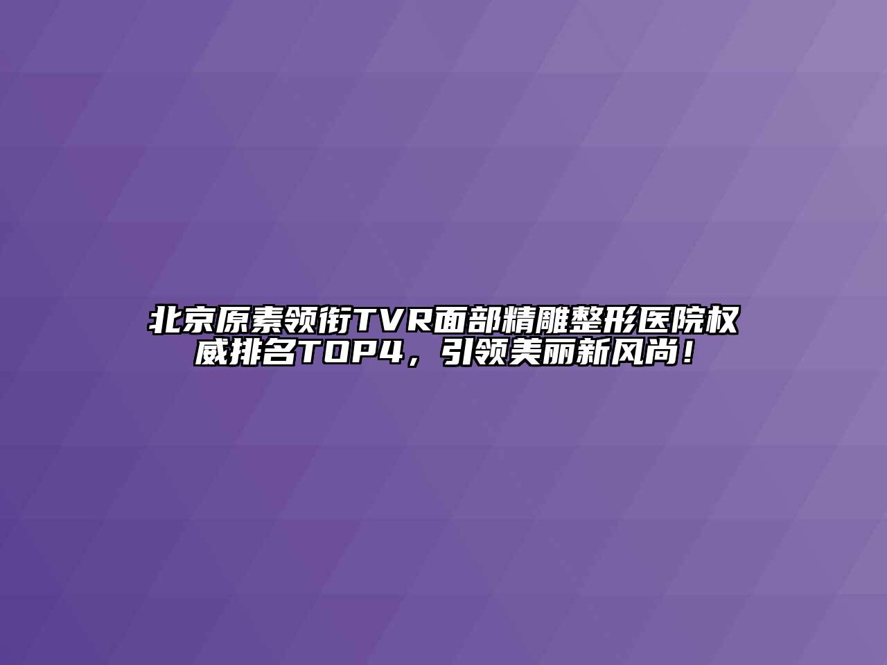 北京原素领衔TVR面部精雕整形医院权威排名TOP4，引领美丽新风尚！