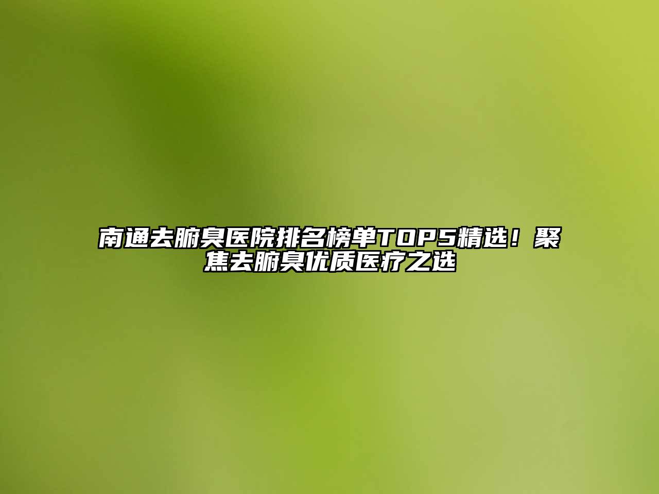 南通去腑臭医院排名榜单TOP5精选！聚焦去腑臭优质医疗之选