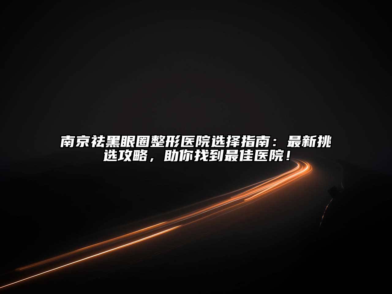 南京祛黑眼圈整形医院选择指南：最新挑选攻略，助你找到最佳医院！