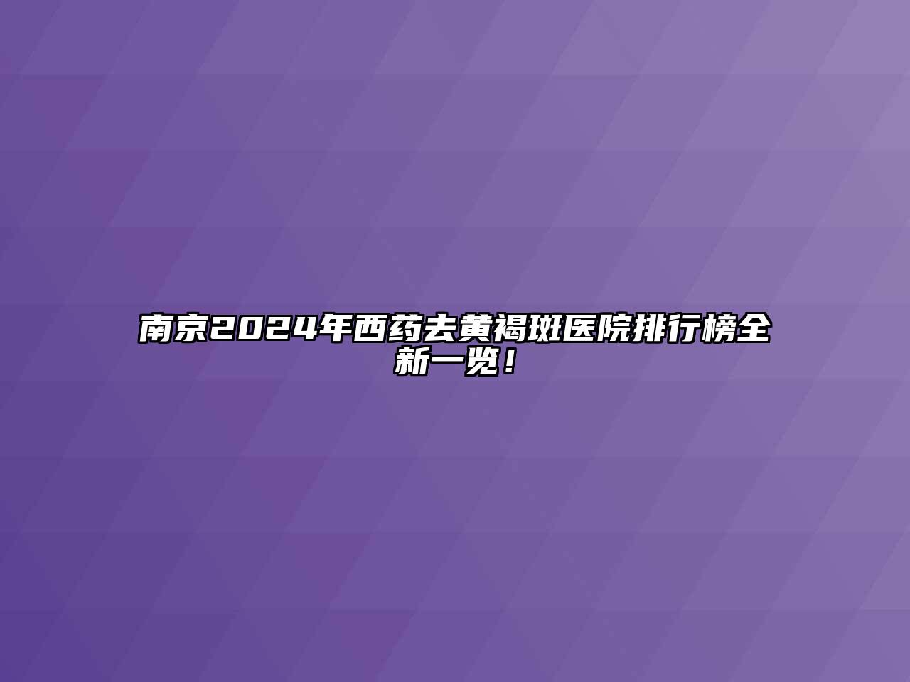 南京2024年西药去黄褐斑医院排行榜全新一览！