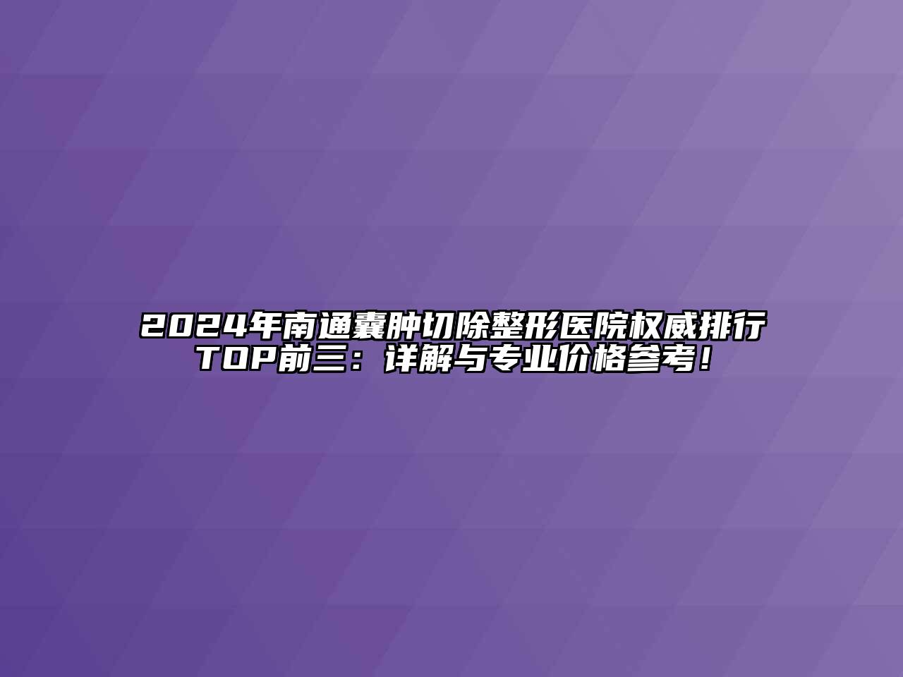 2024年南通囊肿切除整形医院权威排行TOP前三：详解与专业价格参考！