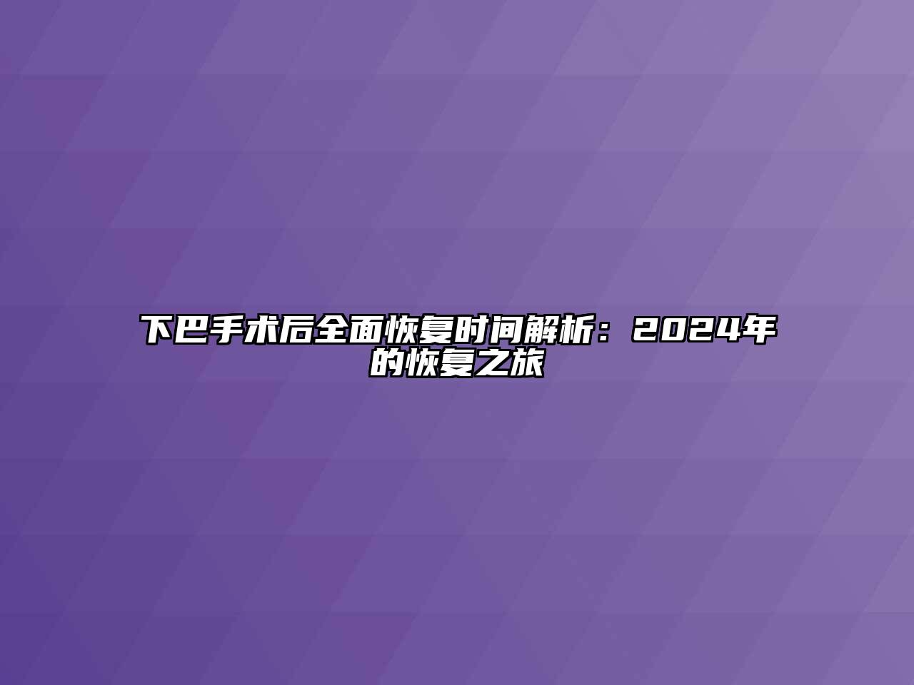 下巴手术后全面恢复时间解析：2024年的恢复之旅