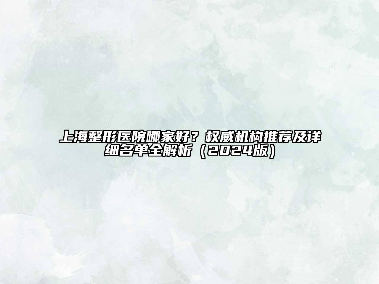 上海整形医院哪家好？权威机构推荐及详细名单全解析（2024版）
