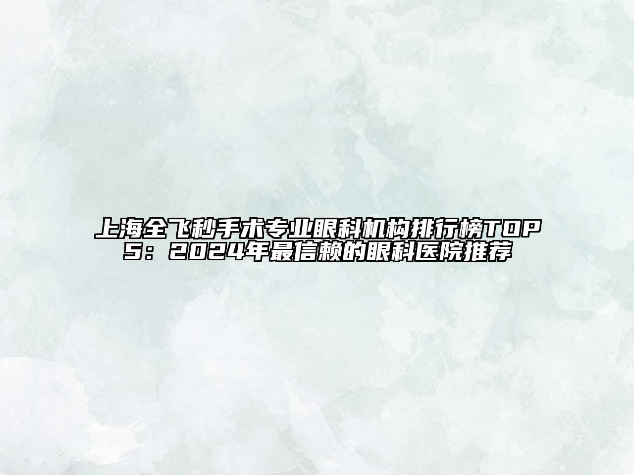 上海全飞秒手术专业眼科机构排行榜TOP5：2024年最信赖的眼科医院推荐