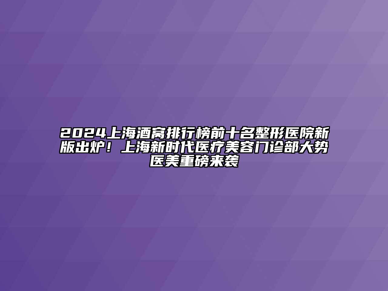 2024上海酒窝排行榜前十名整形医院新版出炉！上海新时代医疗美容门诊部大势医美重磅来袭