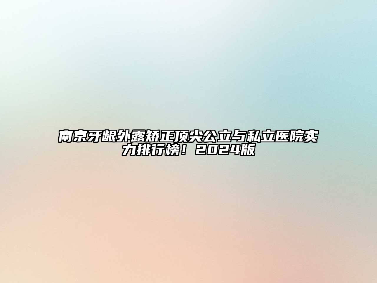 南京牙龈外露矫正顶尖公立与私立医院实力排行榜！2024版