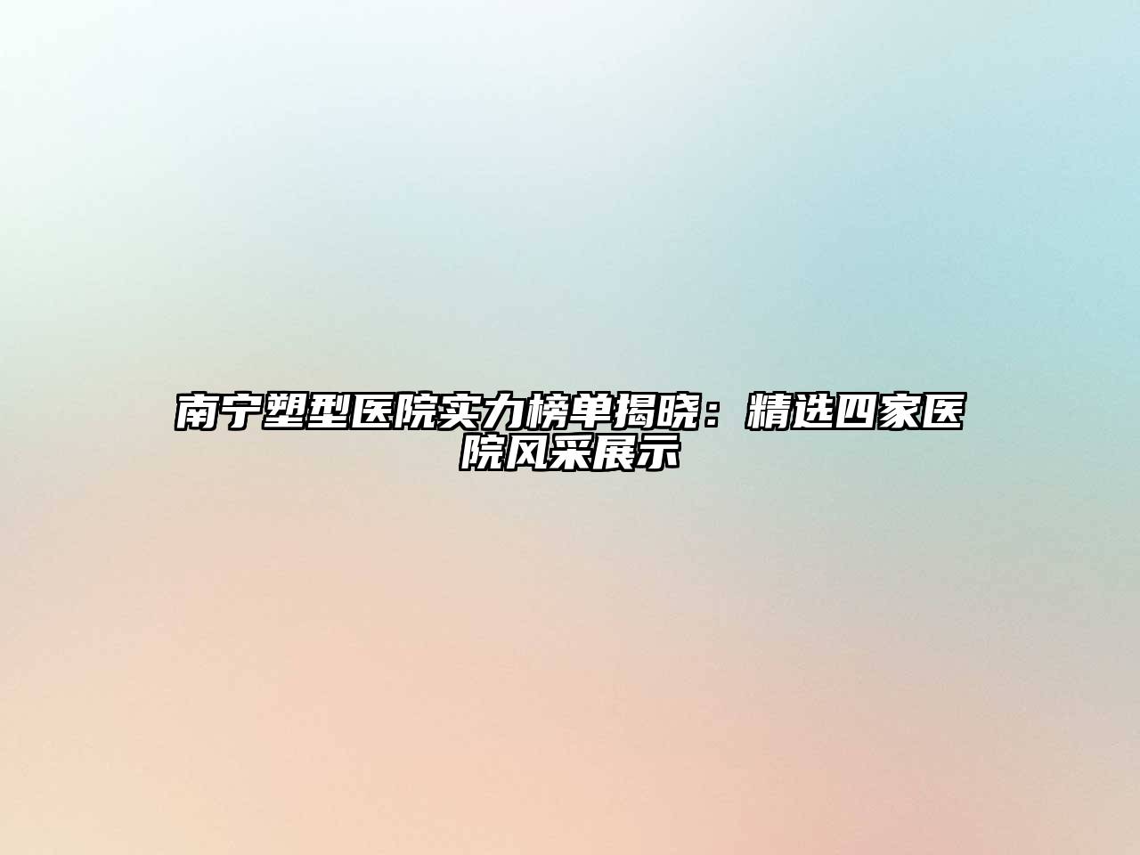 南宁塑型医院实力榜单揭晓：精选四家医院风采展示