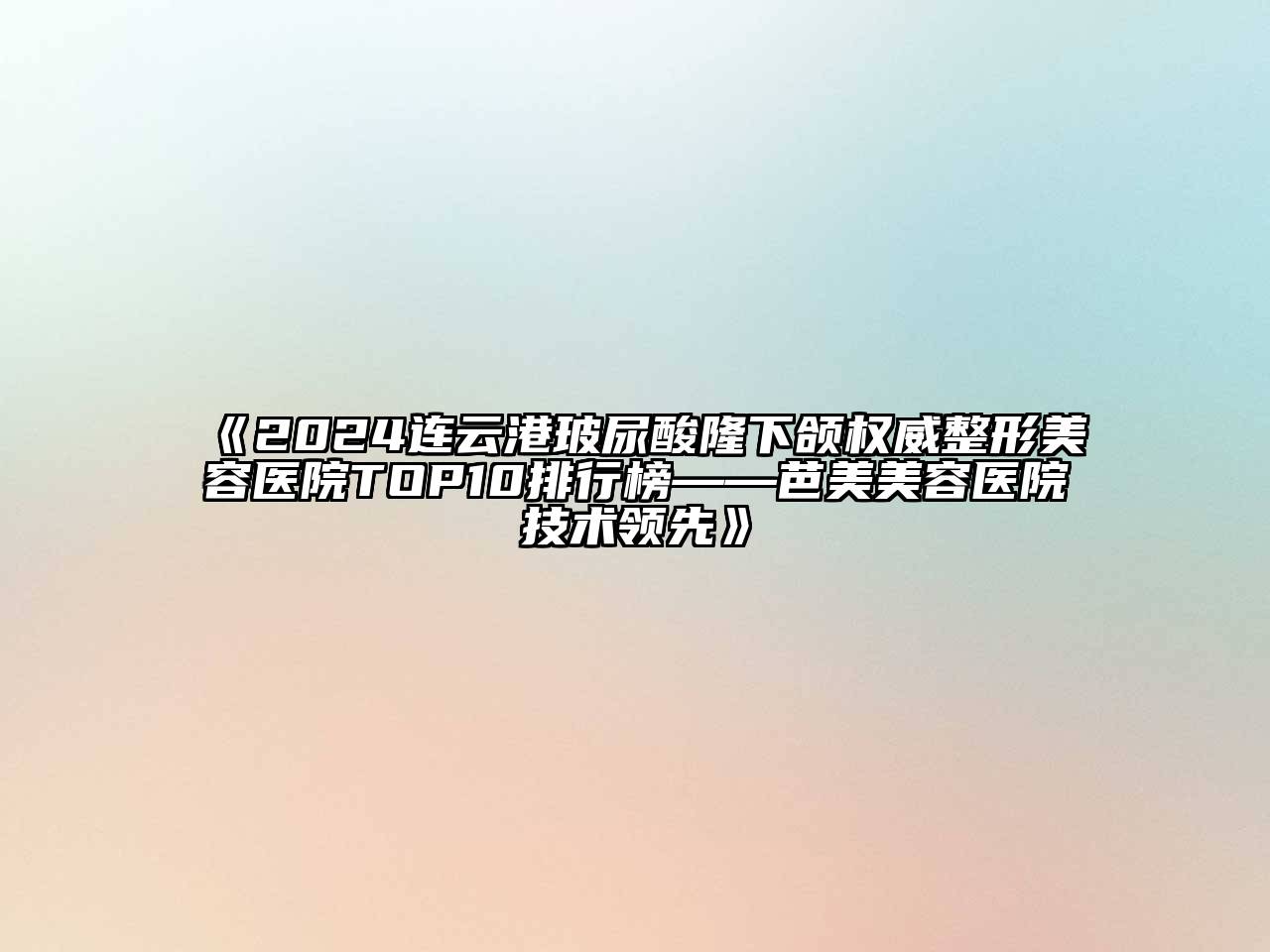 2024连云港玻尿酸隆下颌权威整形美容医院TOP10排行榜——芭美美容医院技术领先