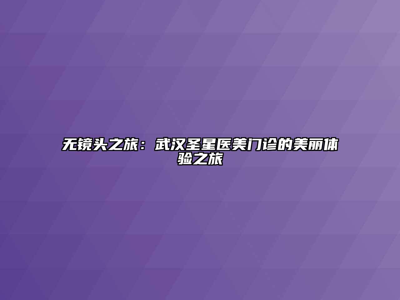 无镜头之旅：武汉圣星医美门诊的美丽体验之旅