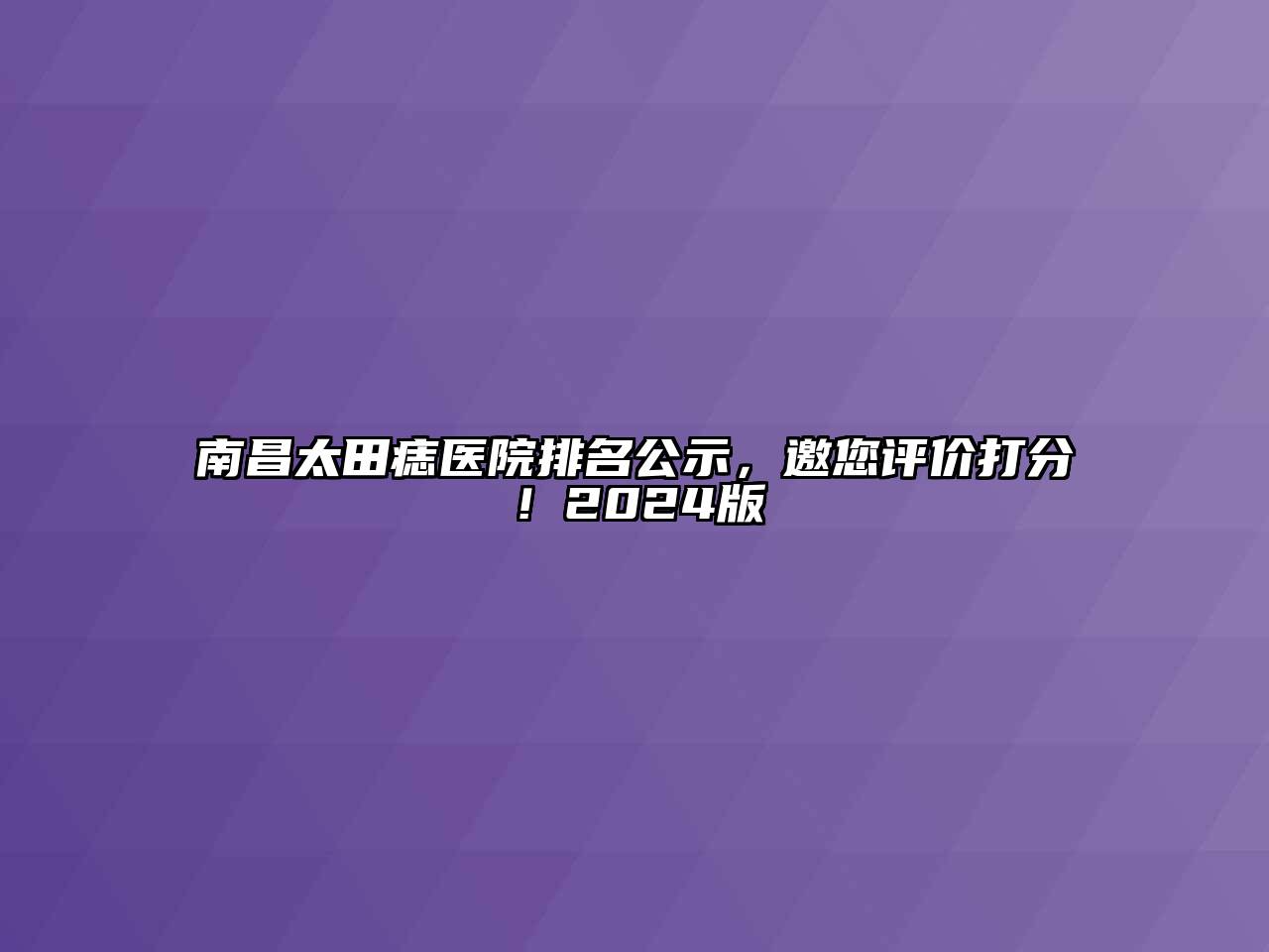 南昌太田痣医院排名公示，邀您评价打分！2024版