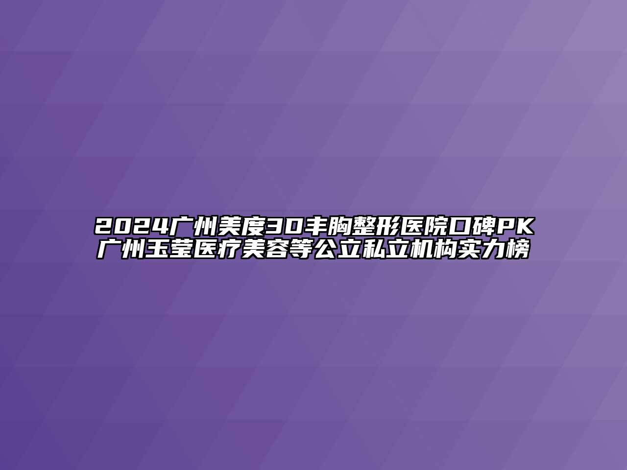 2024广州美度3D丰胸整形医院口碑PK广州玉莹医疗美容等公立私立机构实力榜