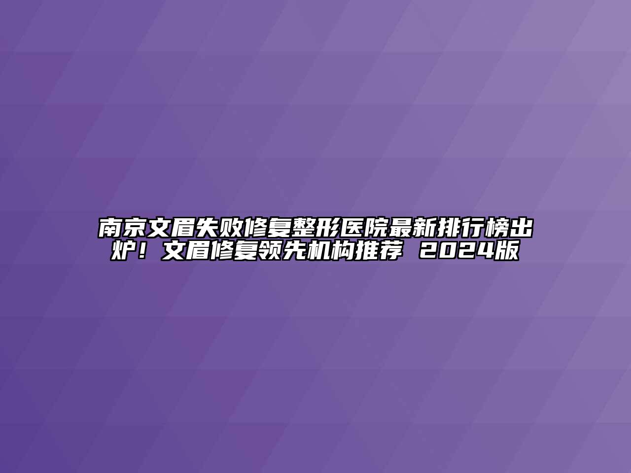南京文眉失败修复整形医院最新排行榜出炉！文眉修复领先机构推荐 2024版