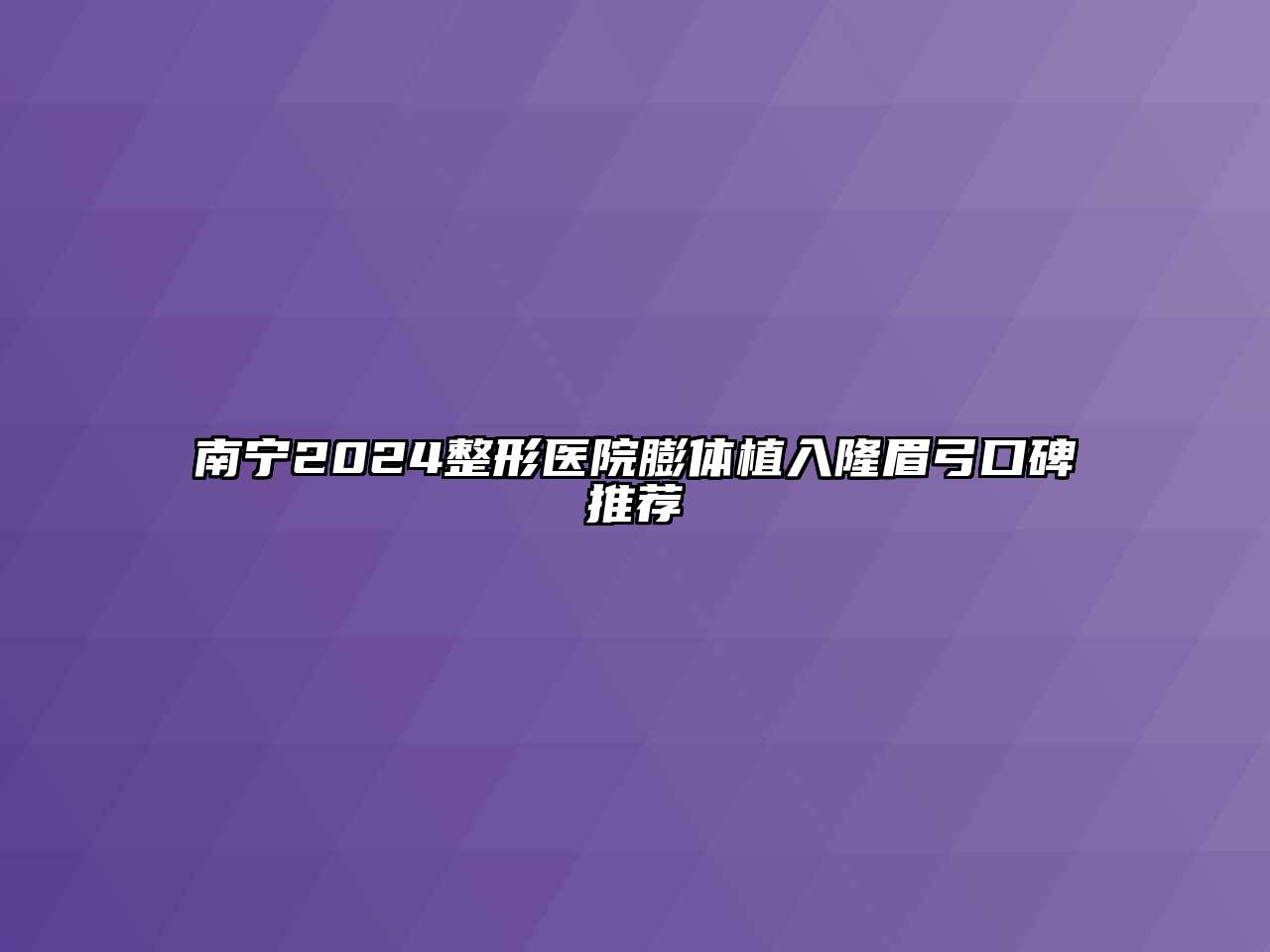 南宁2024整形医院膨体植入隆眉弓口碑推荐