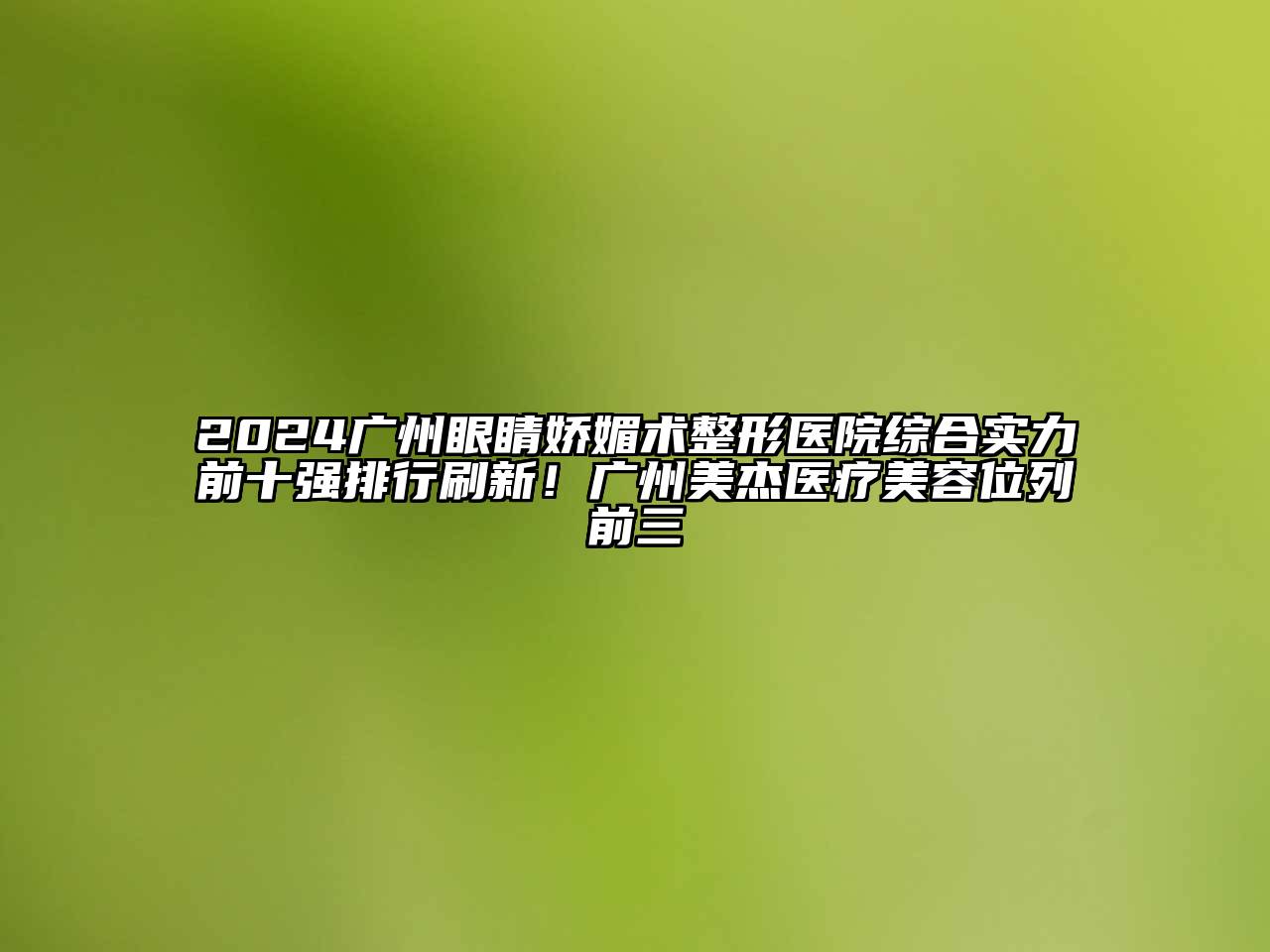 2024广州眼睛娇媚术整形医院综合实力前十强排行刷新！广州美杰医疗美容位列前三