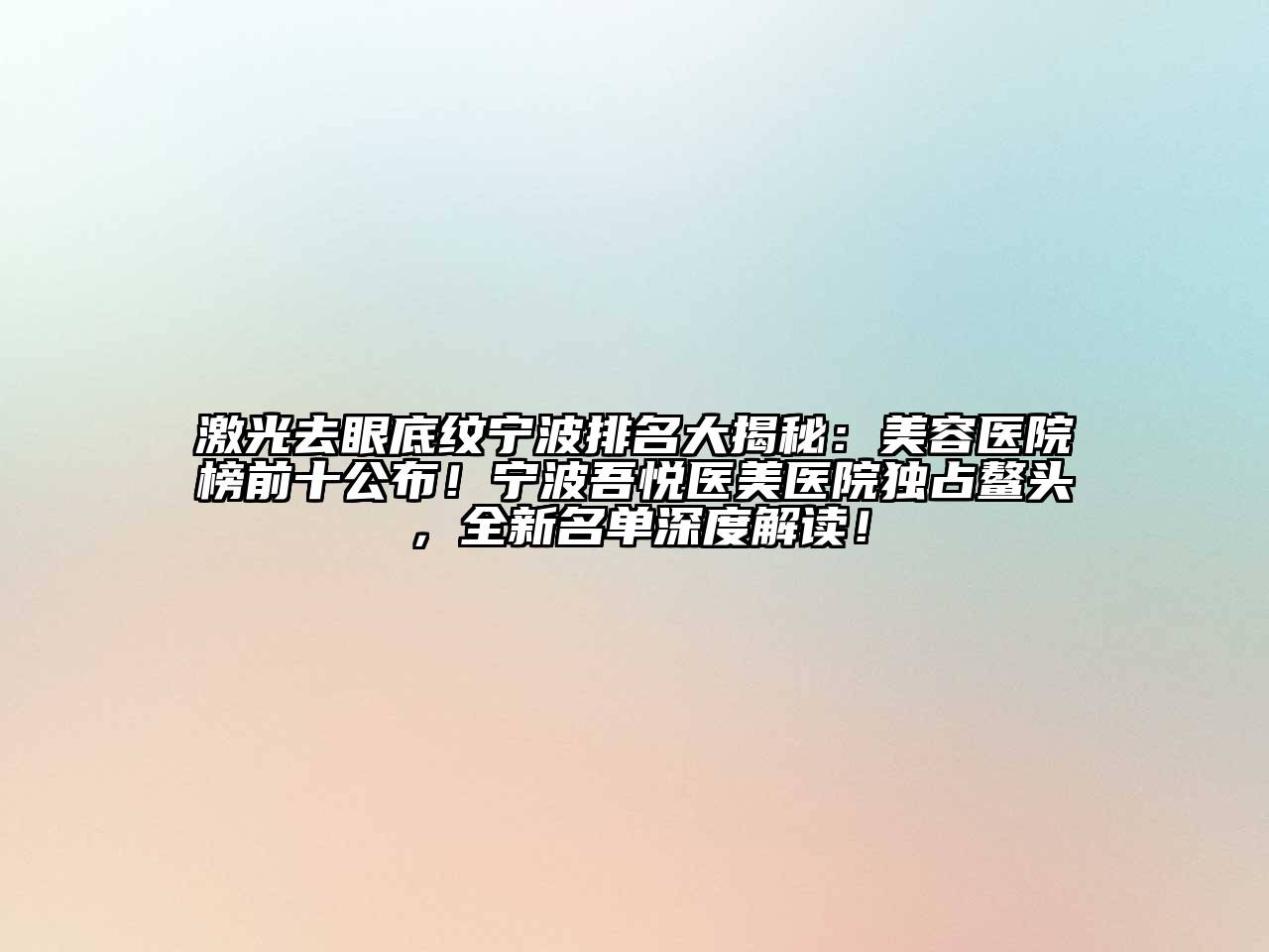 激光去眼底纹宁波排名大揭秘：美容医院榜前十公布！宁波吾悦医美医院独占鳌头，全新名单深度解读！