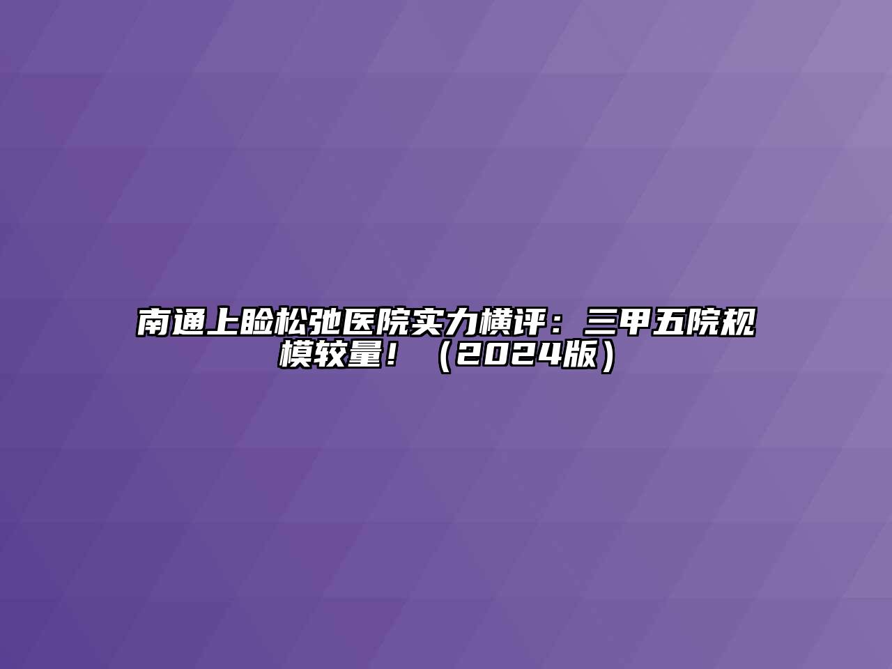 南通上睑松弛医院实力横评：三甲五院规模较量！（2024版）