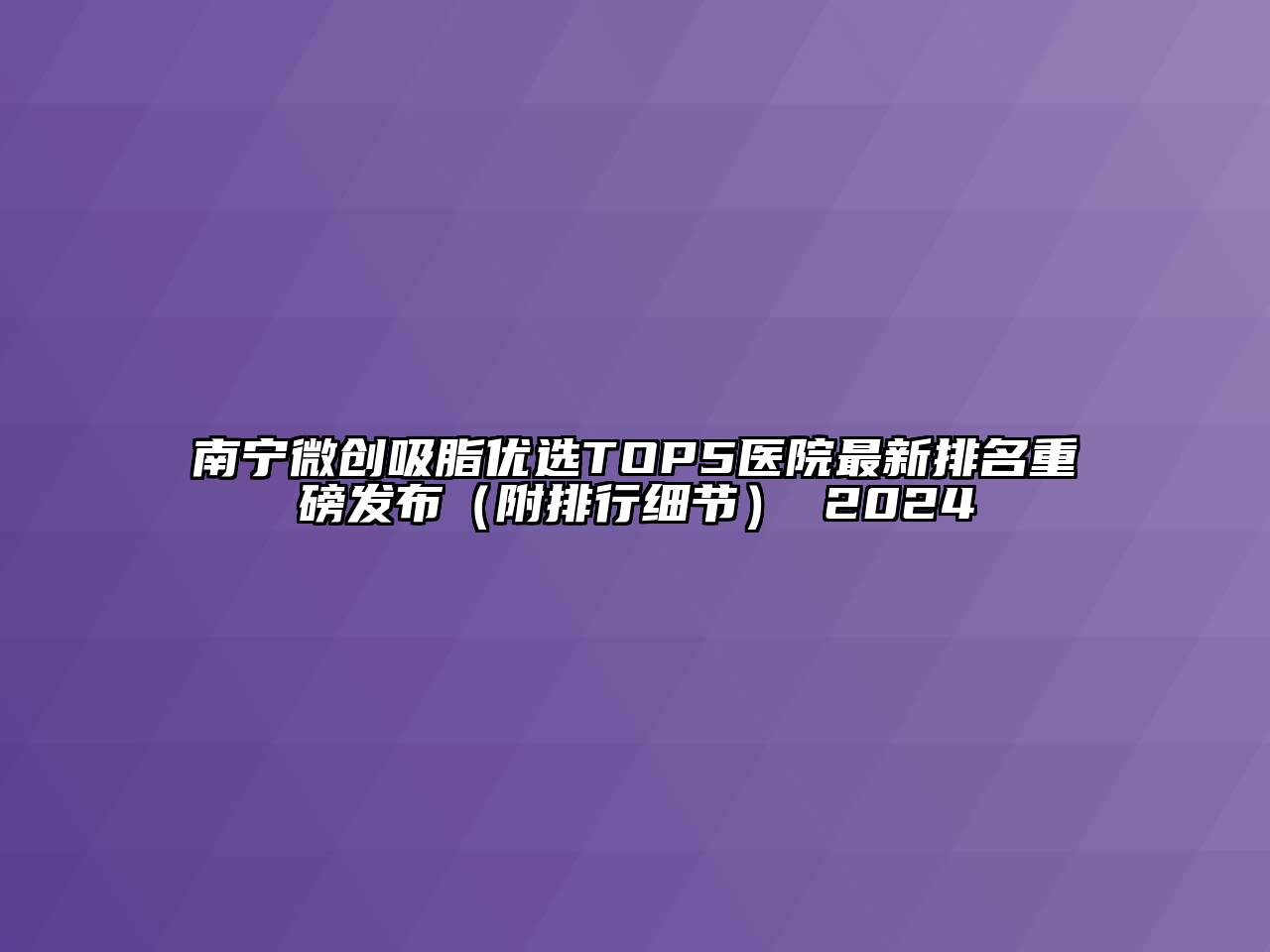 南宁微创吸脂优选TOP5医院最新排名重磅发布（附排行细节） 2024