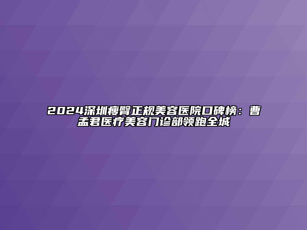 2024深圳瘦臀正规美容医院口碑榜：曹孟君医疗美容门诊部领跑全城