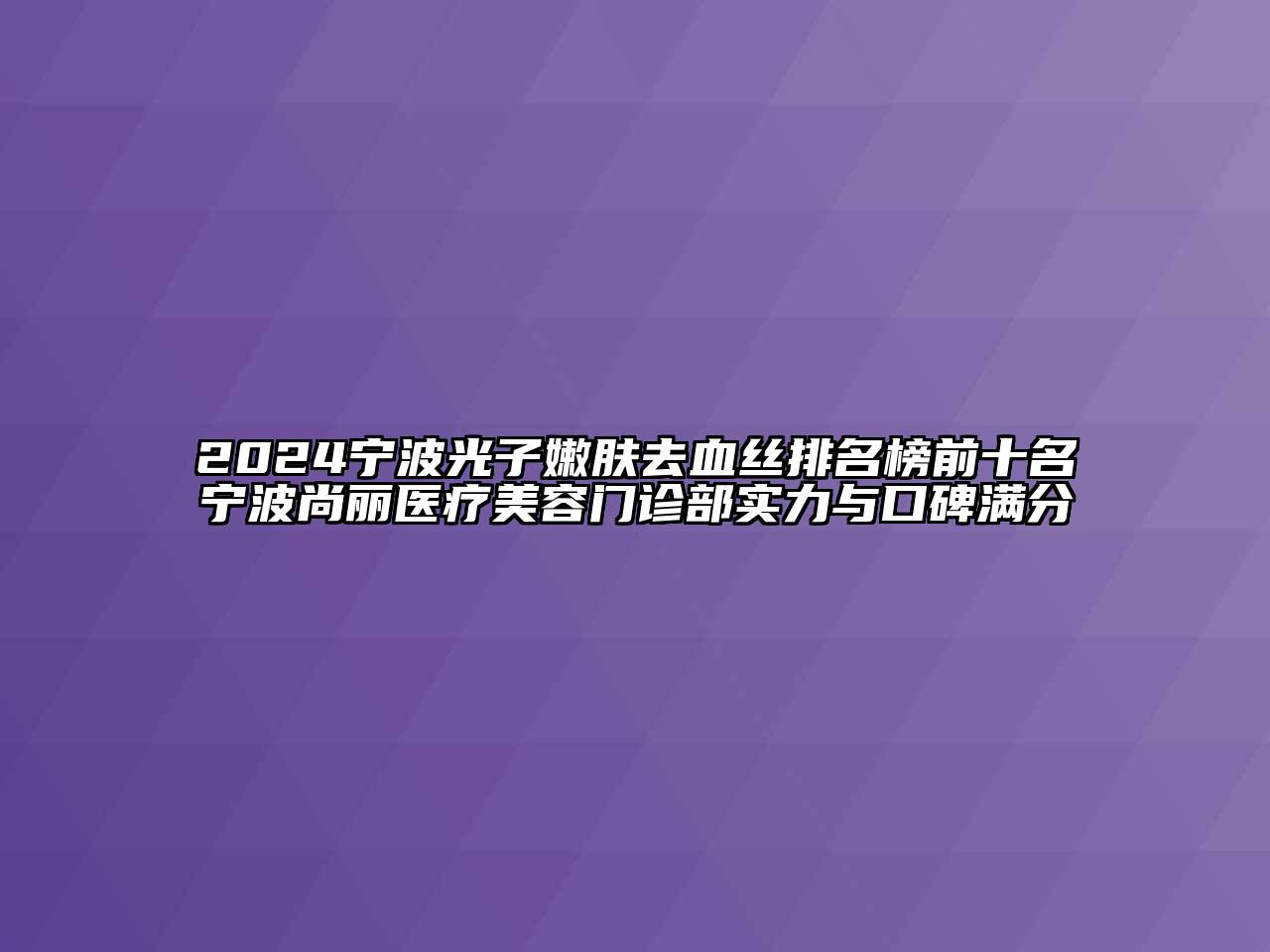 2024宁波光子嫩肤去血丝排名榜前十名宁波尚丽医疗美容门诊部实力与口碑满分