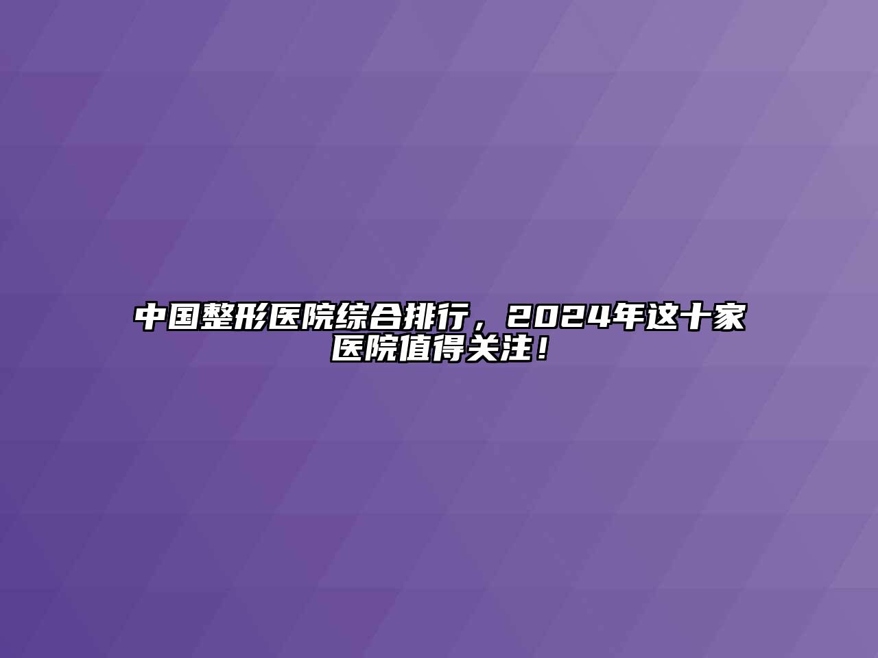 中国整形医院综合排行，2024年这十家医院值得关注！