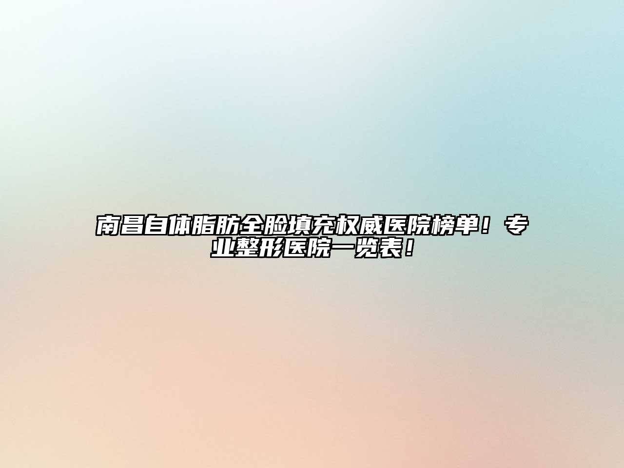 南昌自体脂肪全脸填充权威医院榜单！专业整形医院一览表！