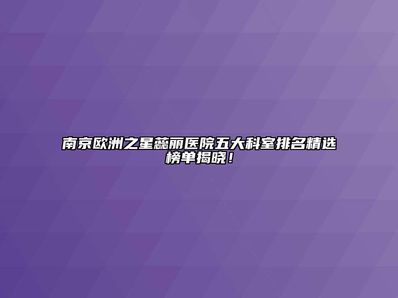南京欧洲之星蕊丽医院五大科室排名精选榜单揭晓！