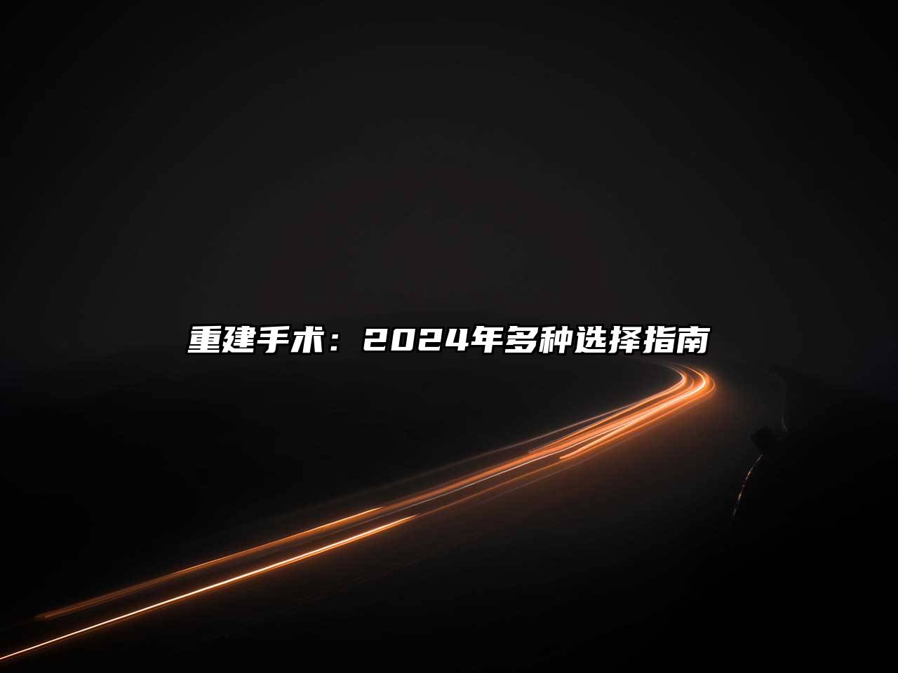 重建手术：2024年多种选择指南
