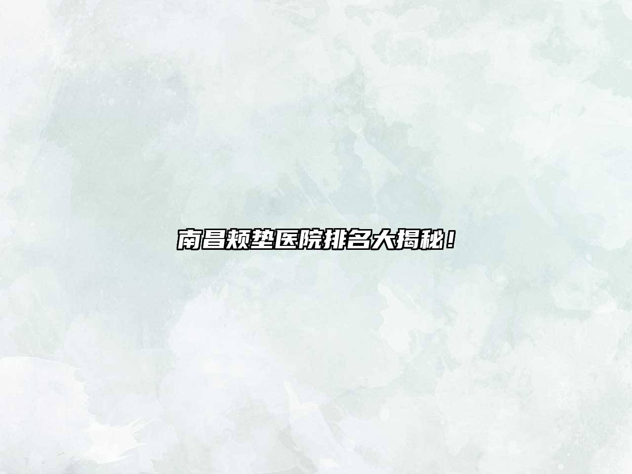 南昌颊垫医院排名大揭秘！