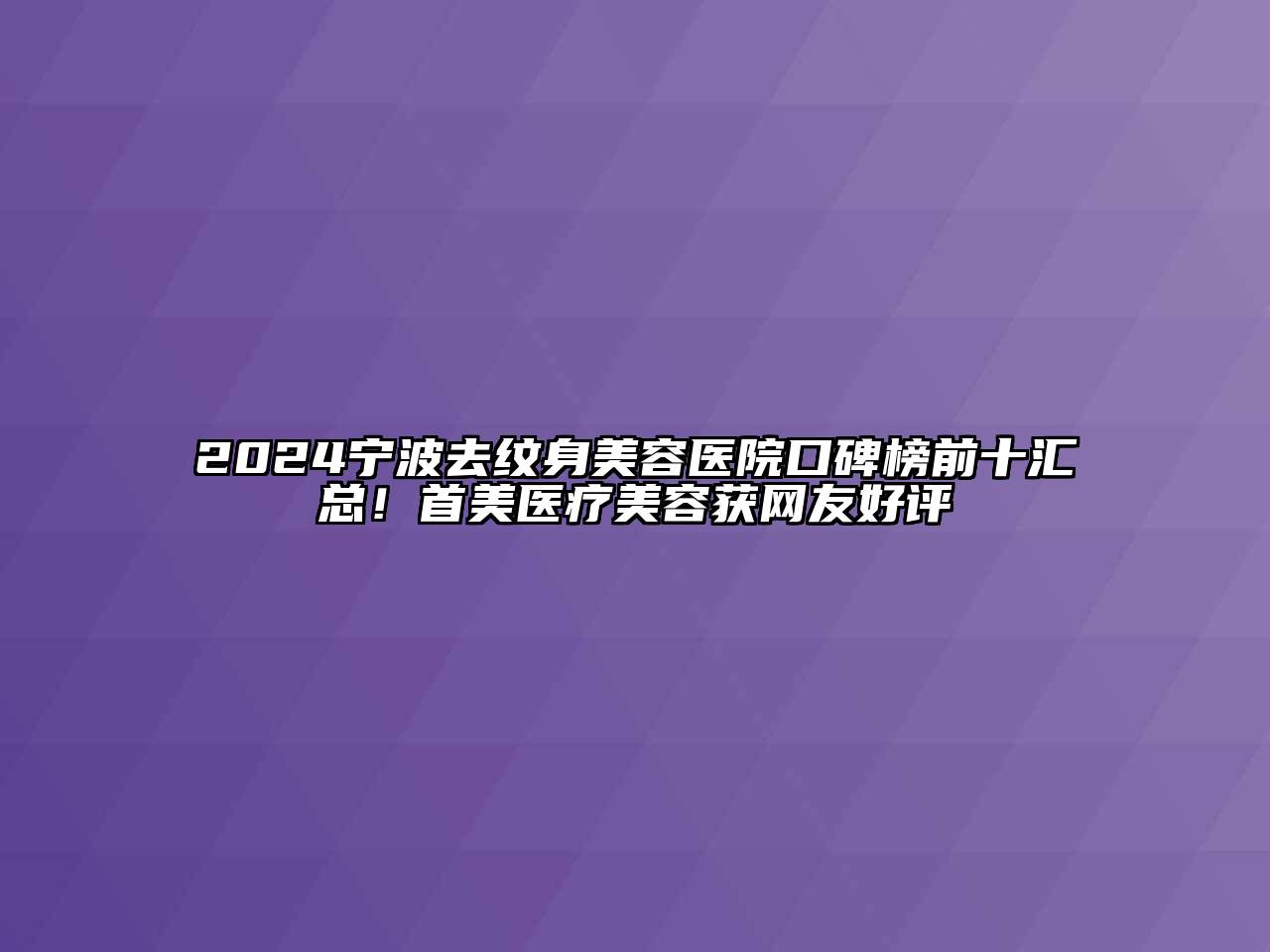 2024宁波去纹身美容医院口碑榜前十汇总！首美医疗美容获网友好评
