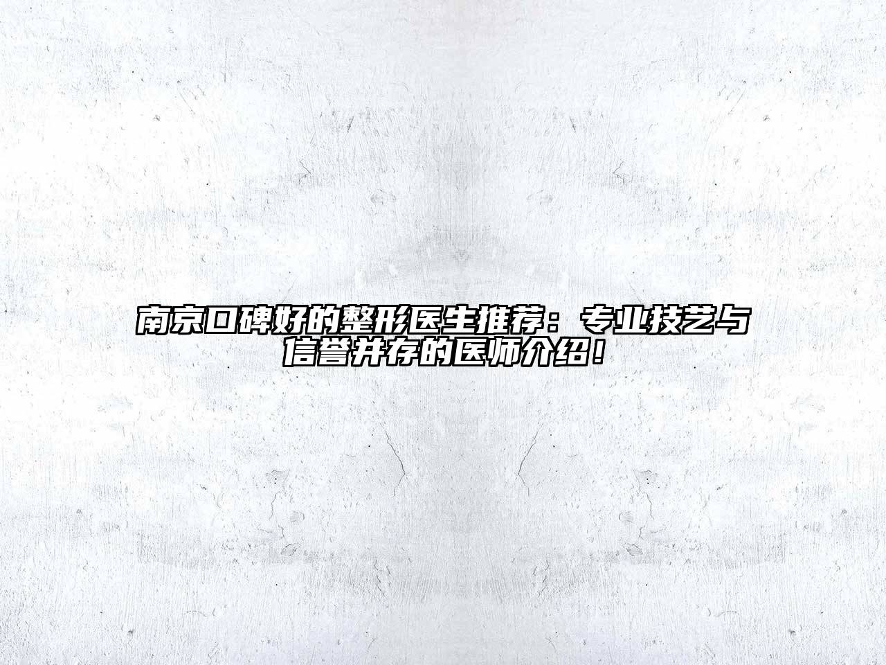南京口碑好的整形医生推荐：专业技艺与信誉并存的医师介绍！