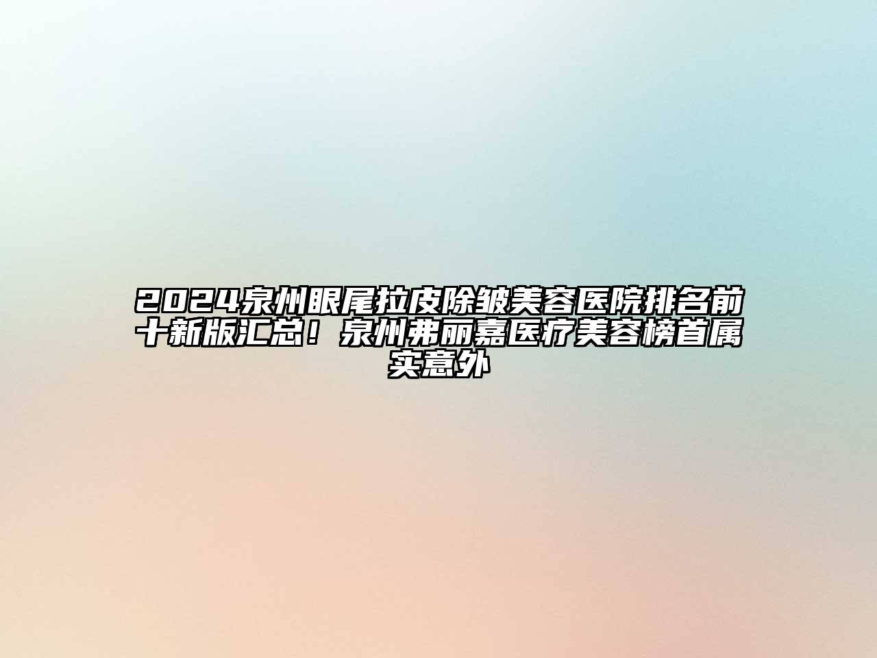 2024泉州眼尾拉皮除皱美容医院排名前十新版汇总！泉州弗丽嘉医疗美容榜首属实意外