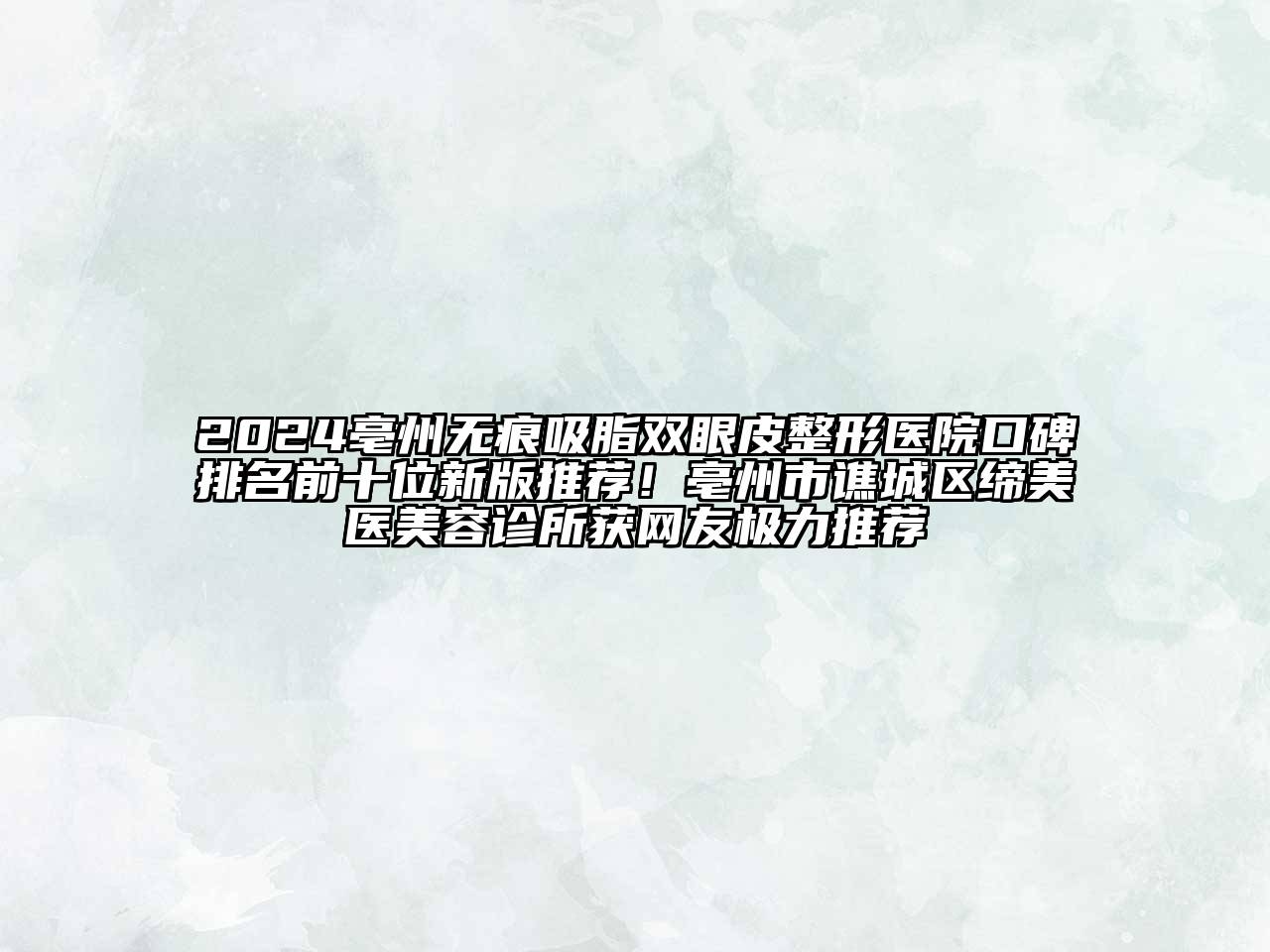 2024亳州无痕吸脂双眼皮整形医院口碑排名前十位新版推荐！亳州市谯城区缔美医美容诊所获网友极力推荐