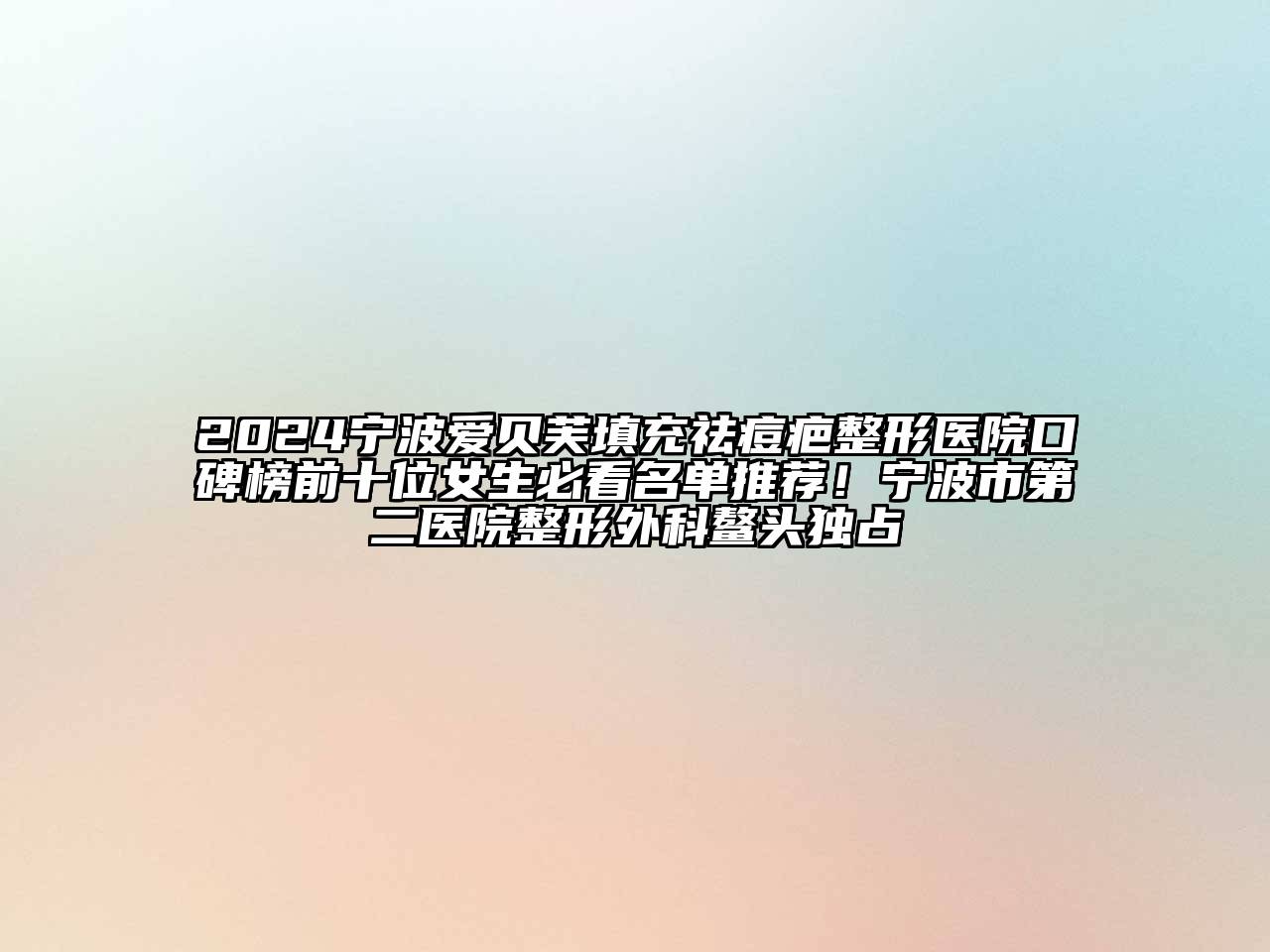 2024宁波爱贝芙填充祛痘疤整形医院口碑榜前十位女生必看名单推荐！宁波市第二医院整形外科鳌头独占