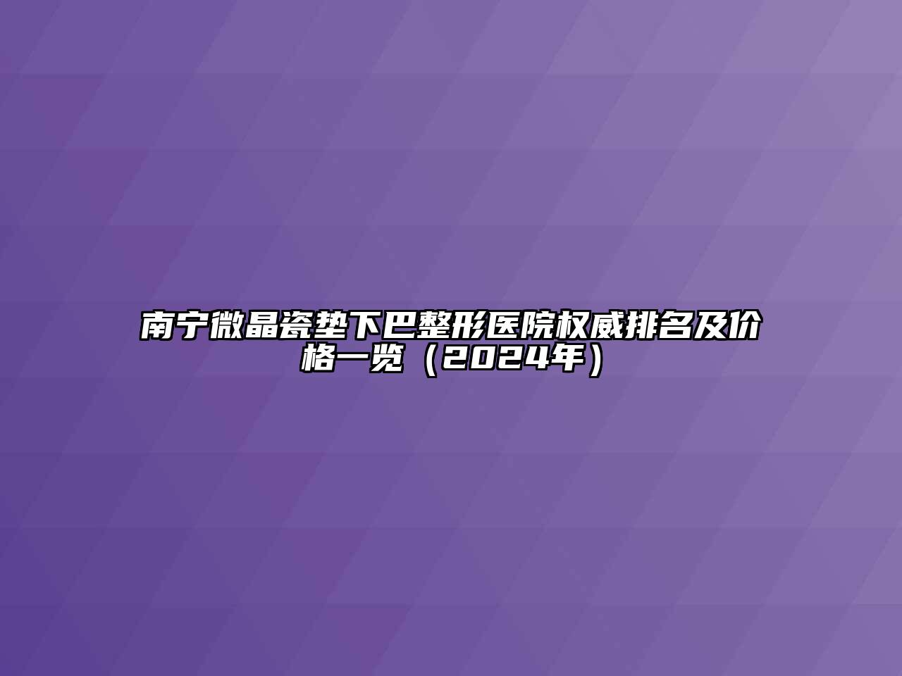 南宁微晶瓷垫下巴整形医院权威排名及价格一览（2024年）