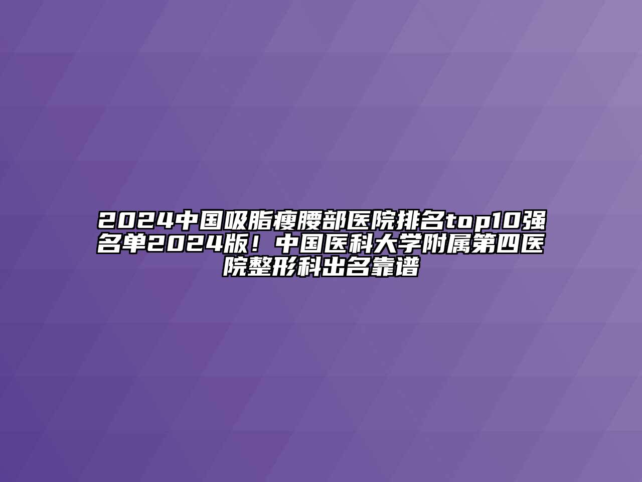 2024中国吸脂瘦腰部医院排名top10强名单2024版！中国医科大学附属第四医院整形科出名靠谱