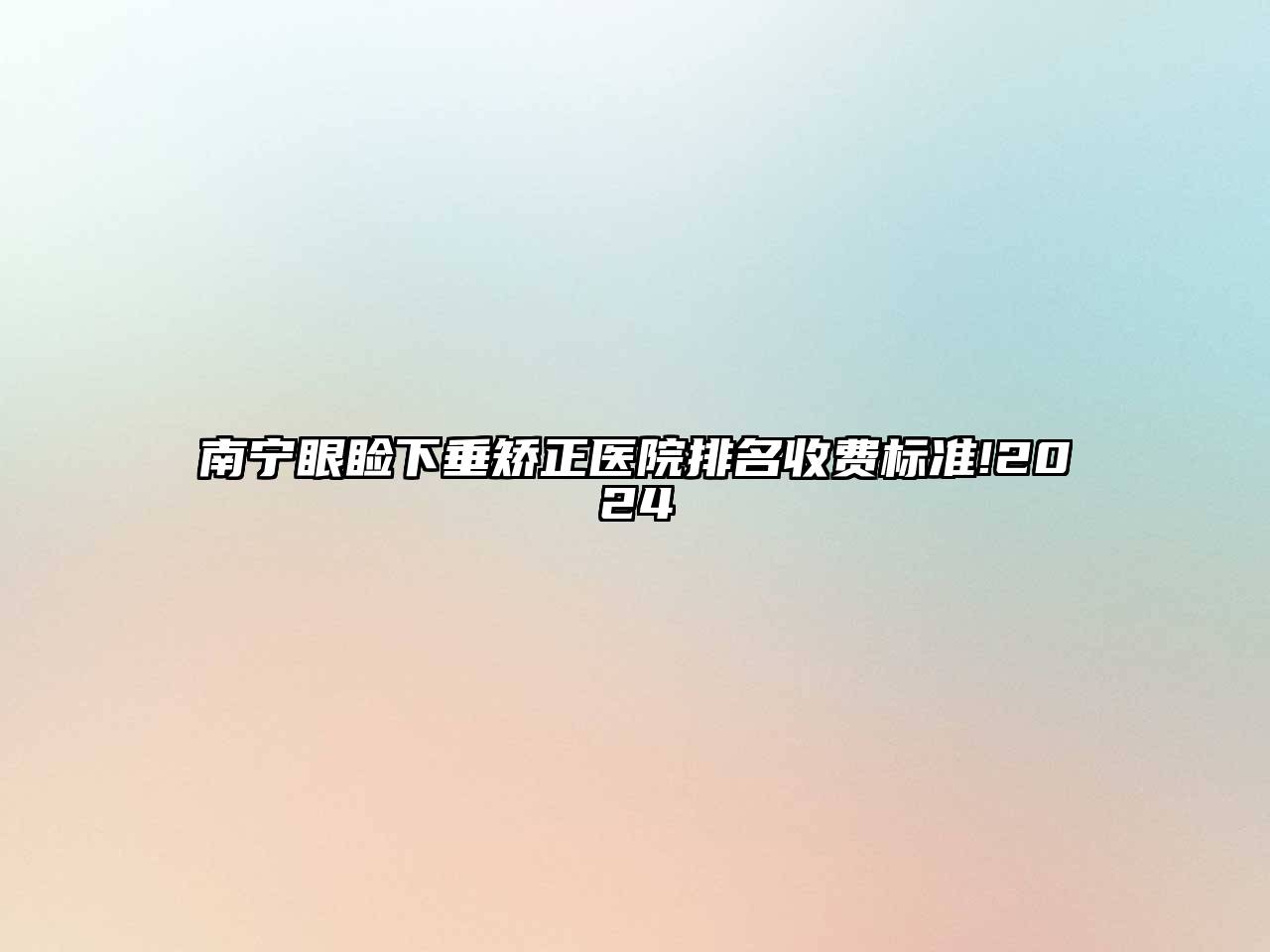 南宁眼睑下垂矫正医院排名收费标准!2024