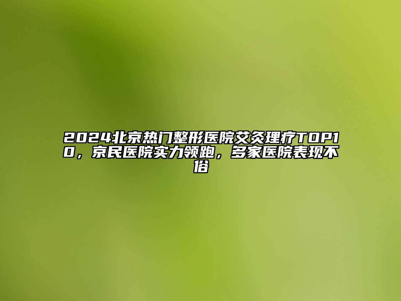 2024北京热门整形医院艾灸理疗TOP10，京民医院实力领跑，多家医院表现不俗