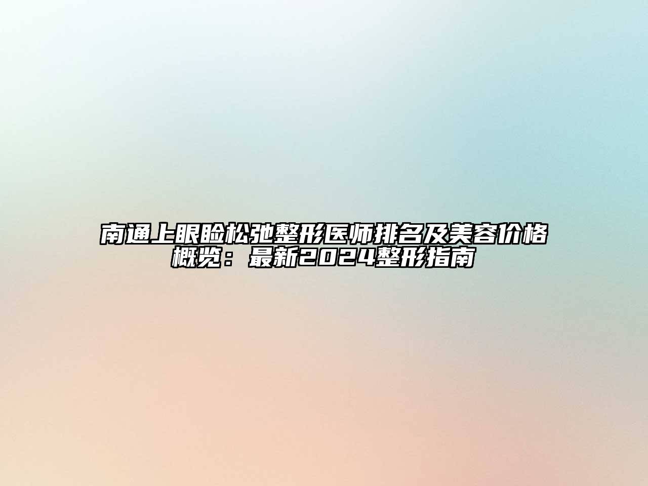 南通上眼睑松弛整形医师排名及美容价格概览：最新2024整形指南